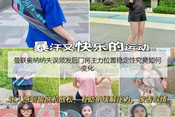 曼联奥纳纳失误频发后门将主力位置稳定性究竟如何变化